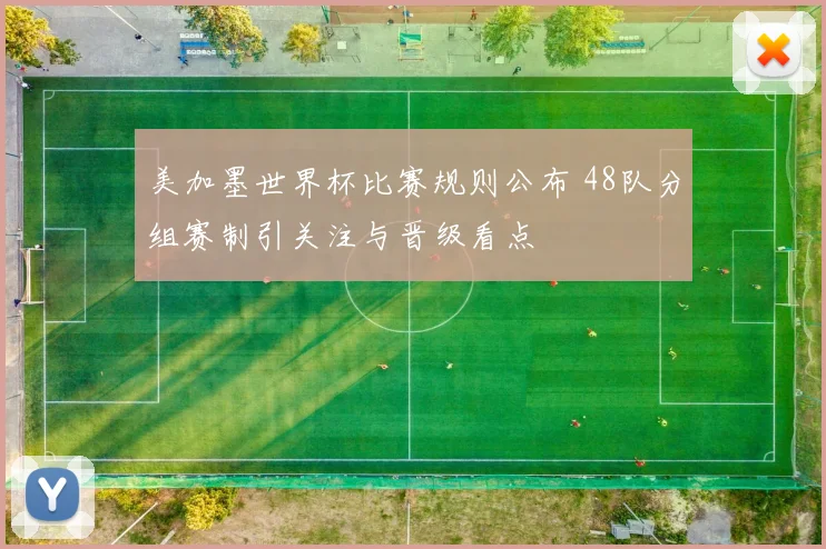 美加墨世界杯比赛规则公布 48队分组赛制引关注与晋级看点