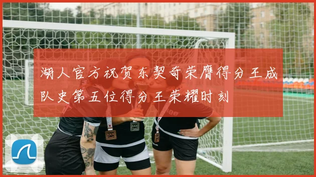 湖人官方祝贺东契奇荣膺得分王成队史第五位得分王荣耀时刻